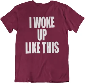 I Woke Up Like This - Mens Or Womens Unisex Novelty Slogan Organic Cotton T-Shirt